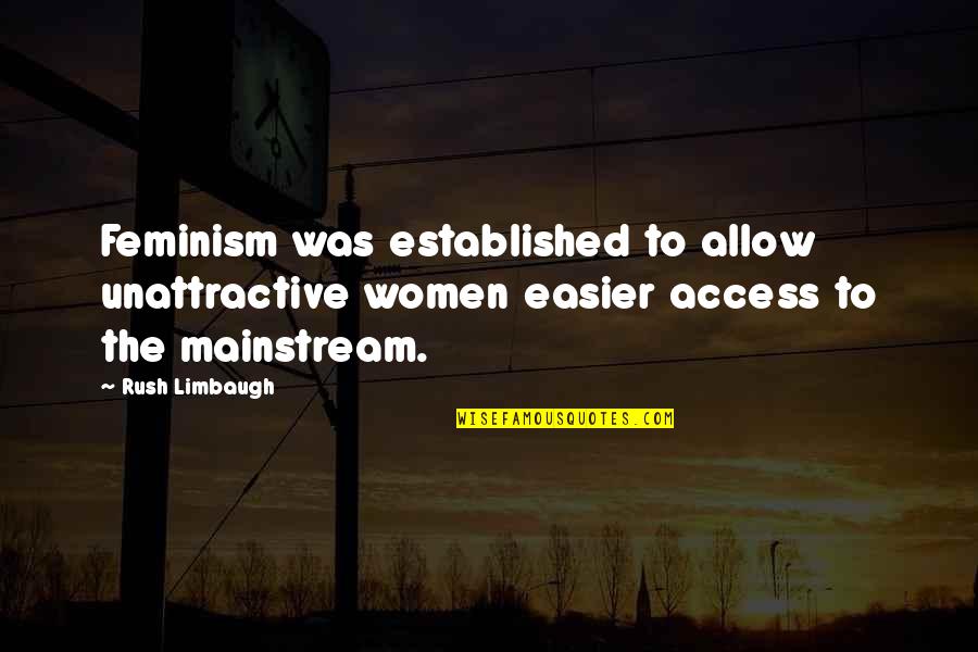 Mainstream'll Quotes By Rush Limbaugh: Feminism was established to allow unattractive women easier