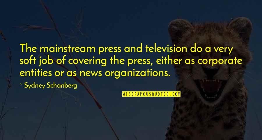 Mainstream'll Quotes By Sydney Schanberg: The mainstream press and television do a very