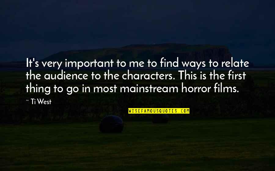 Mainstream'll Quotes By Ti West: It's very important to me to find ways