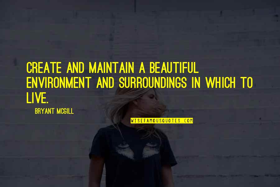 Maintain Beauty Quotes By Bryant McGill: Create and maintain a beautiful environment and surroundings