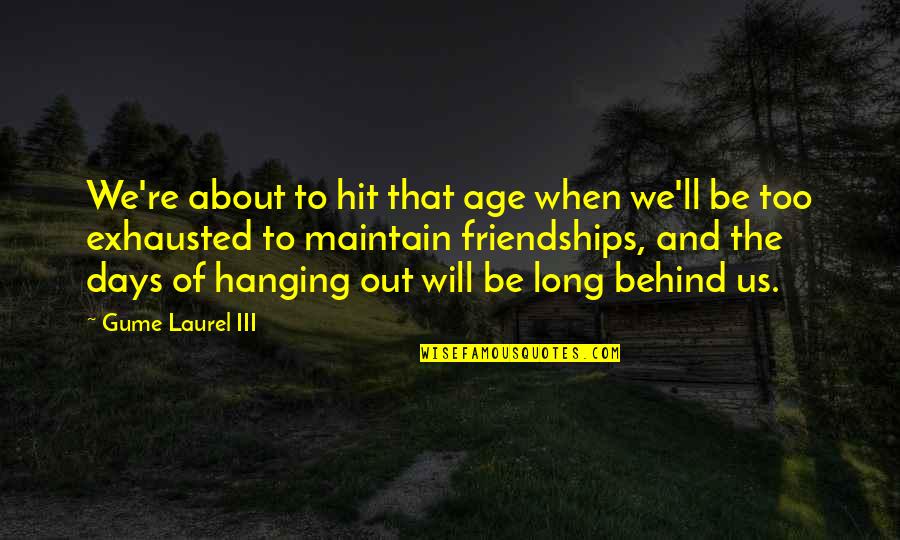 Maintain Friendship Quotes By Gume Laurel III: We're about to hit that age when we'll