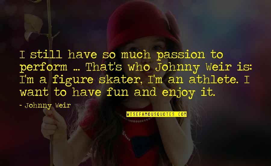 Maintain Friendship Quotes By Johnny Weir: I still have so much passion to perform