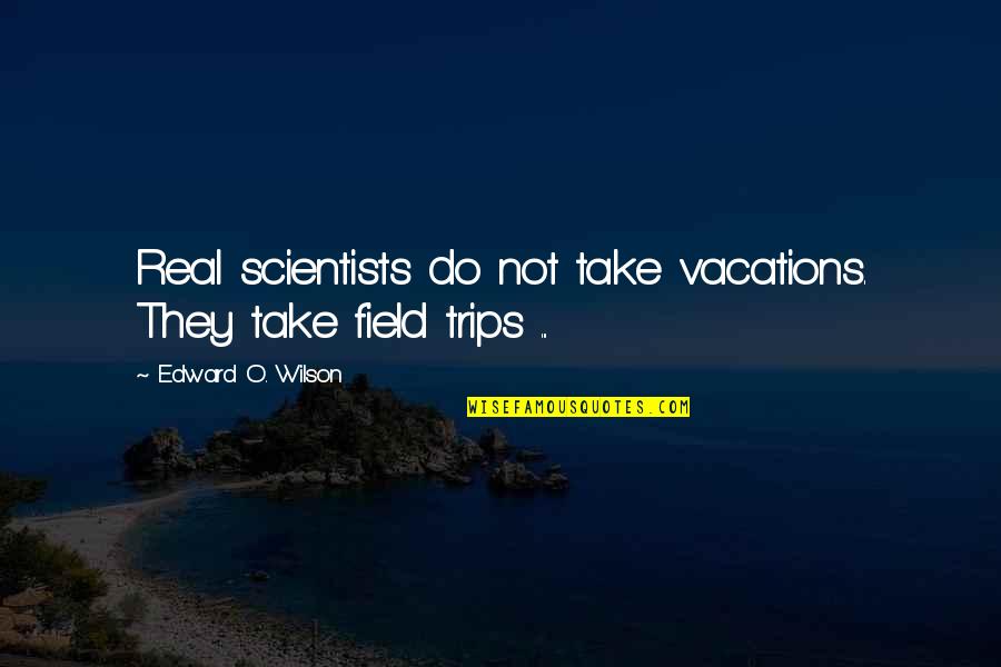 Maintain Myself Quotes By Edward O. Wilson: Real scientists do not take vacations. They take