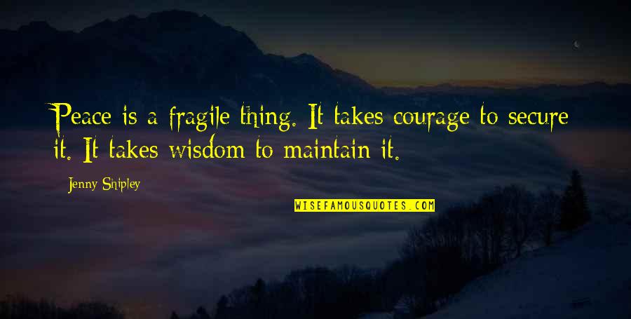 Maintain Peace Quotes By Jenny Shipley: Peace is a fragile thing. It takes courage