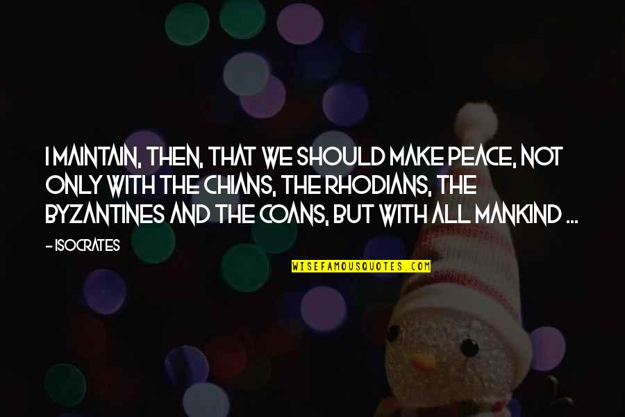 Maintain Peace Within Quotes By Isocrates: I maintain, then, that we should make peace,