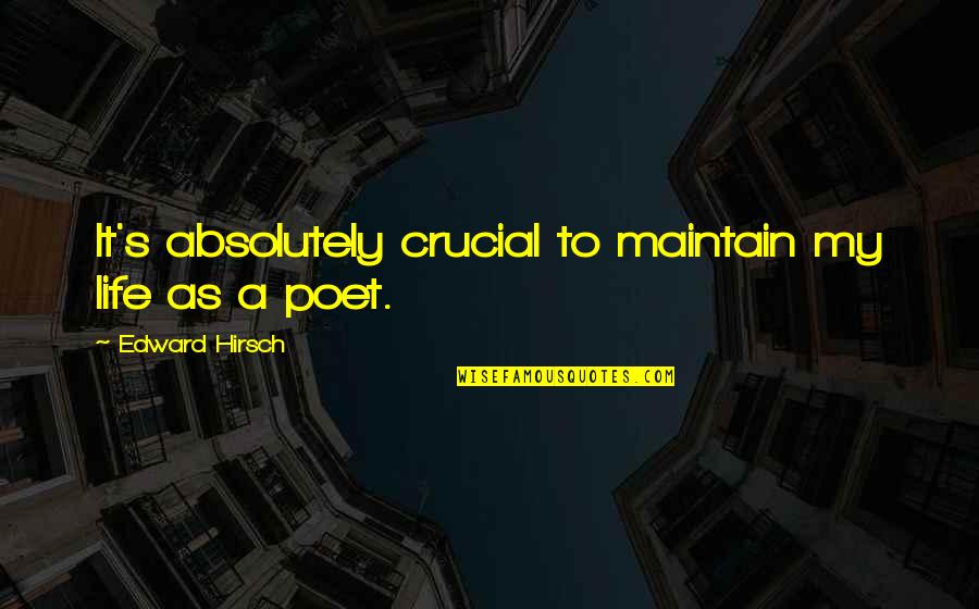 Maintain Quotes By Edward Hirsch: It's absolutely crucial to maintain my life as