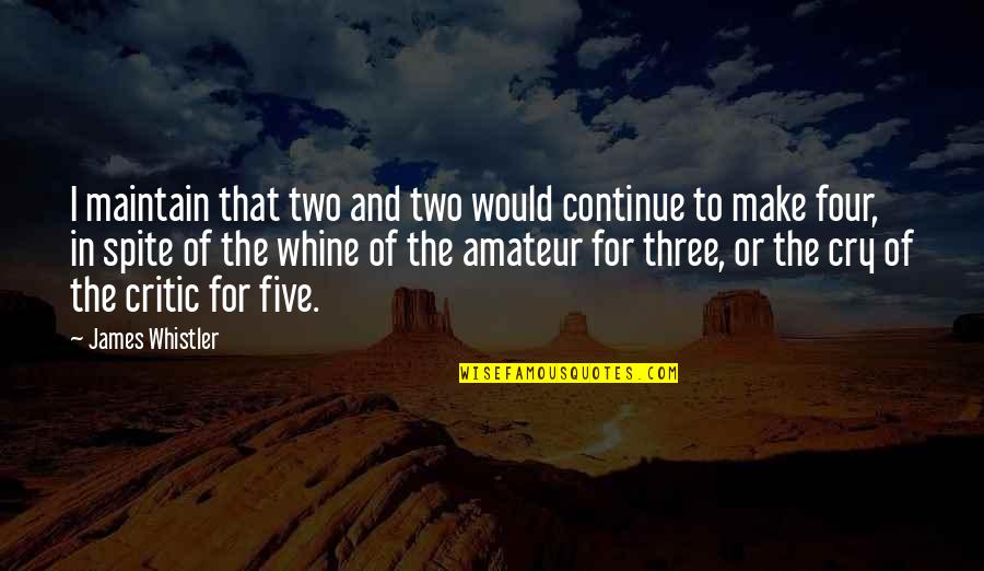 Maintain Quotes By James Whistler: I maintain that two and two would continue