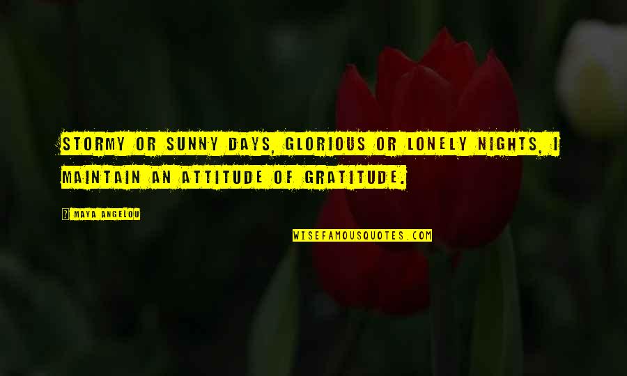 Maintain Quotes By Maya Angelou: Stormy or sunny days, glorious or lonely nights,