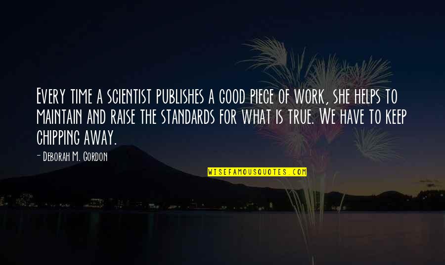 Maintain Standards Quotes By Deborah M. Gordon: Every time a scientist publishes a good piece