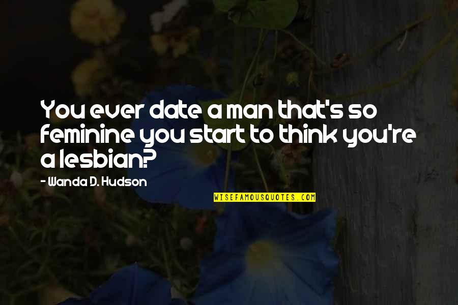 Maintain Success Quotes By Wanda D. Hudson: You ever date a man that's so feminine