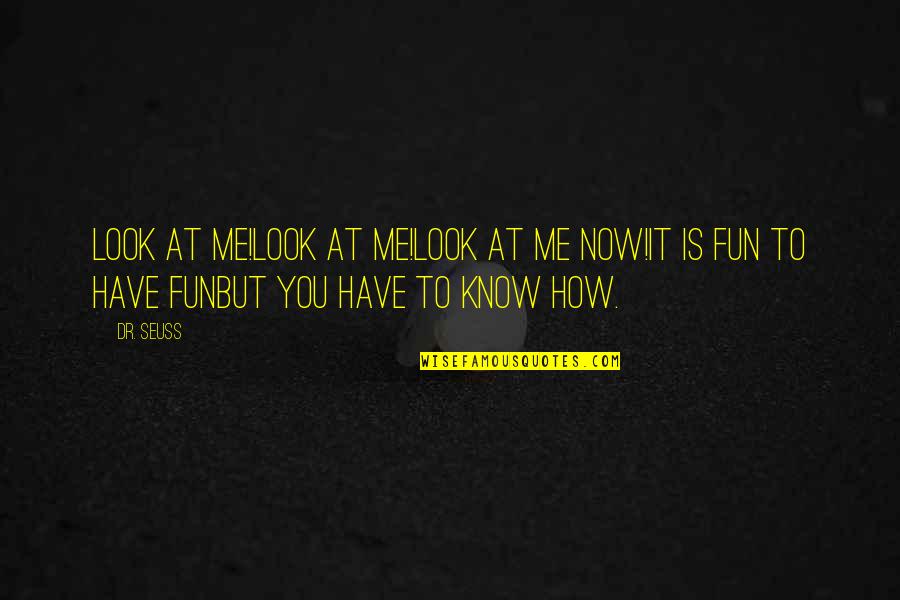 Maintainability Information Quotes By Dr. Seuss: Look at me!Look at me!Look at me NOW!It