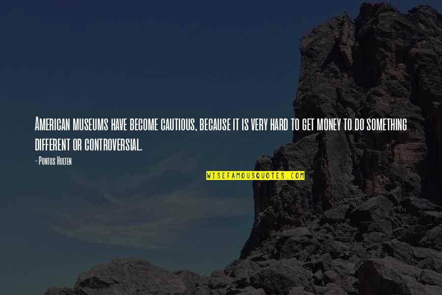 Maintaining A Healthy Lifestyle Quotes By Pontus Hulten: American museums have become cautious, because it is Maintaining A Healthy Lifestyle Quotes By Pontus Hulten: American museums have become cautious, because it is
