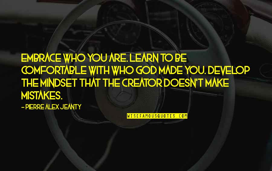 Maintaining Control Quotes By Pierre Alex Jeanty: Embrace who you are. Learn to be comfortable