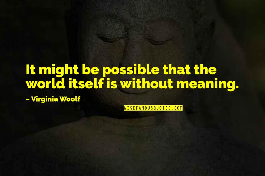 Maintaining Control Quotes By Virginia Woolf: It might be possible that the world itself