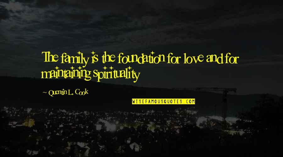 Maintaining Love Quotes By Quentin L. Cook: The family is the foundation for love and Maintaining Love Quotes By Quentin L. Cook: The family is the foundation for love and