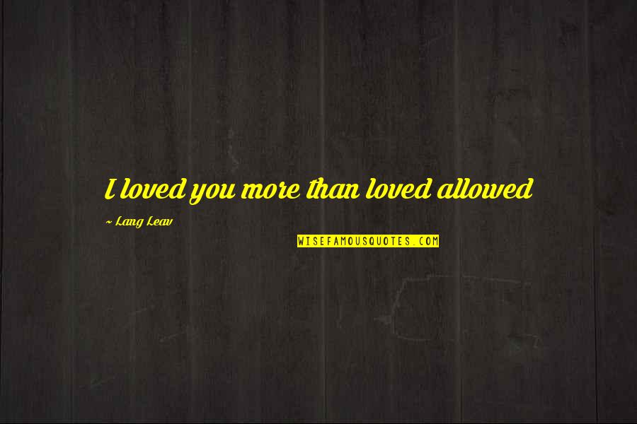 Maintaining Personal Integrity Quotes By Lang Leav: I loved you more than loved allowed
