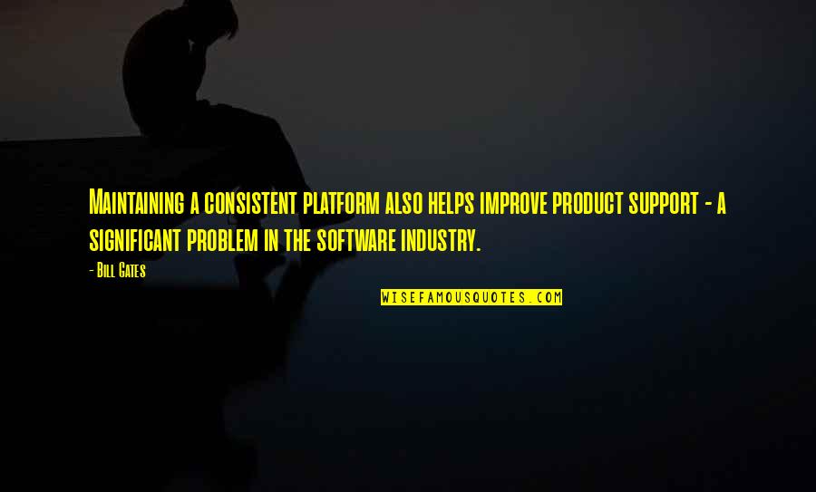 Maintaining Quotes By Bill Gates: Maintaining a consistent platform also helps improve product