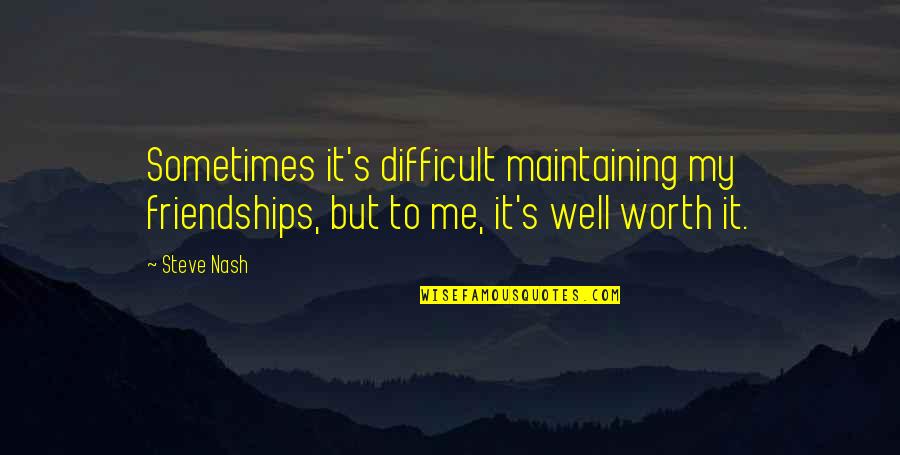 Maintaining Quotes By Steve Nash: Sometimes it's difficult maintaining my friendships, but to
