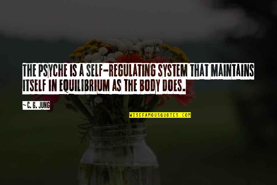 Maintains 7 Quotes By C. G. Jung: The psyche is a self-regulating system that maintains