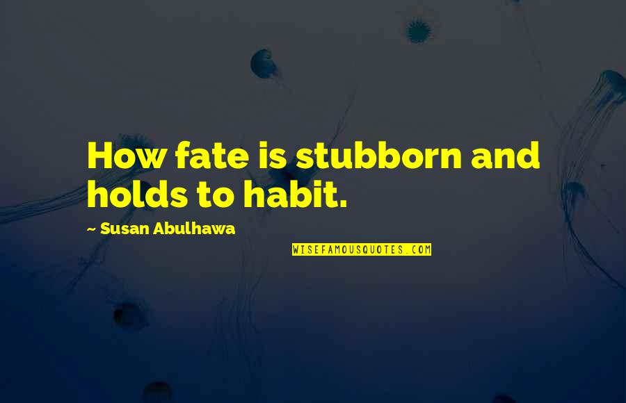 Maintains Crossword Quotes By Susan Abulhawa: How fate is stubborn and holds to habit.