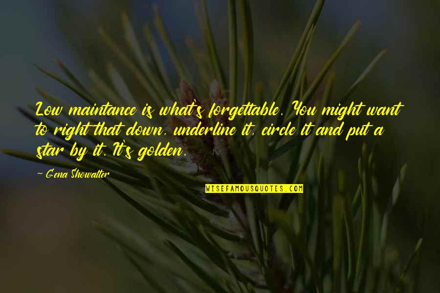 Maintance Quotes By Gena Showalter: Low maintance is what's forgettable. You might want