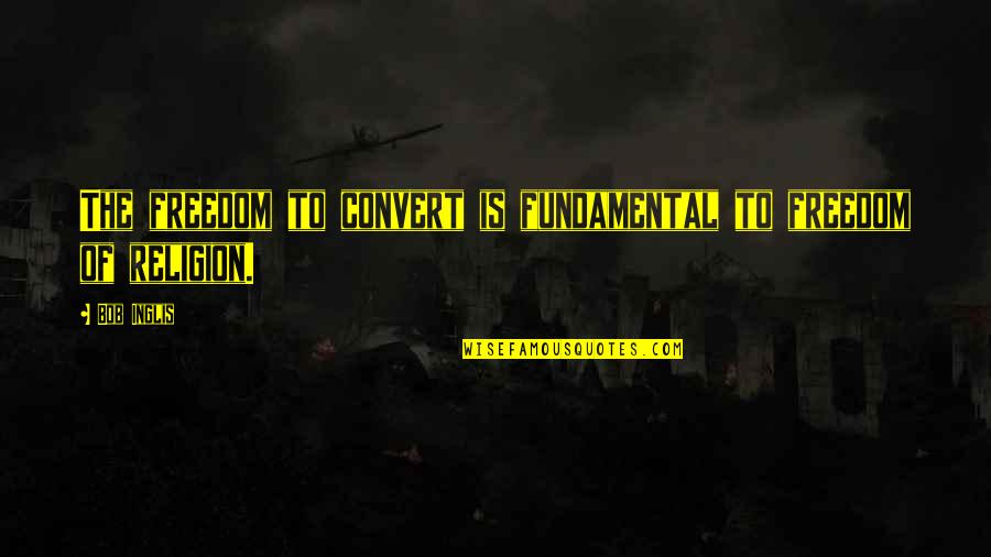 Maintenance Engineering Quotes By Bob Inglis: The freedom to convert is fundamental to freedom