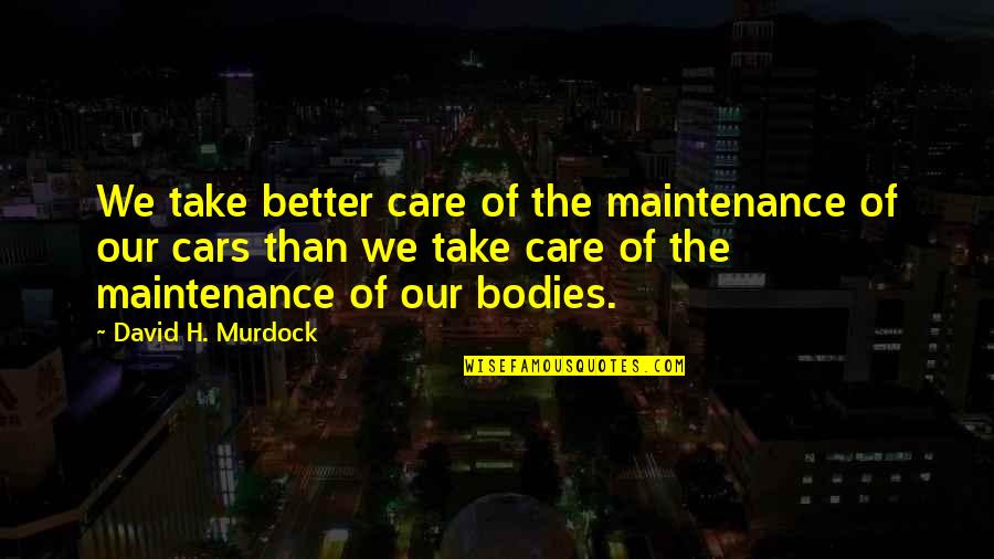 Maintenance Quotes By David H. Murdock: We take better care of the maintenance of Maintenance Quotes By David H. Murdock: We take better care of the maintenance of