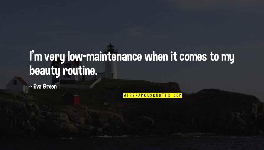 Maintenance Quotes By Eva Green: I'm very low-maintenance when it comes to my