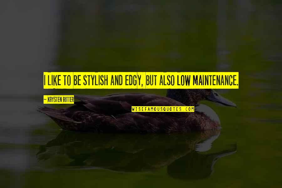 Maintenance Quotes By Krysten Ritter: I like to be stylish and edgy, but Maintenance Quotes By Krysten Ritter: I like to be stylish and edgy, but
