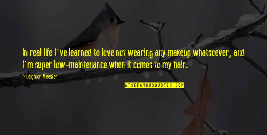 Maintenance Quotes By Leighton Meester: In real life I've learned to love not Maintenance Quotes By Leighton Meester: In real life I've learned to love not
