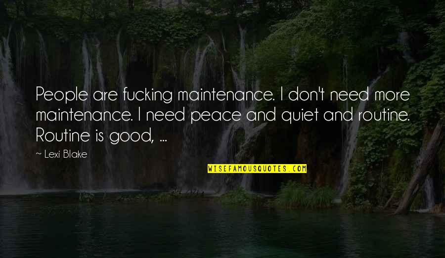 Maintenance Quotes By Lexi Blake: People are fucking maintenance. I don't need more Maintenance Quotes By Lexi Blake: People are fucking maintenance. I don't need more