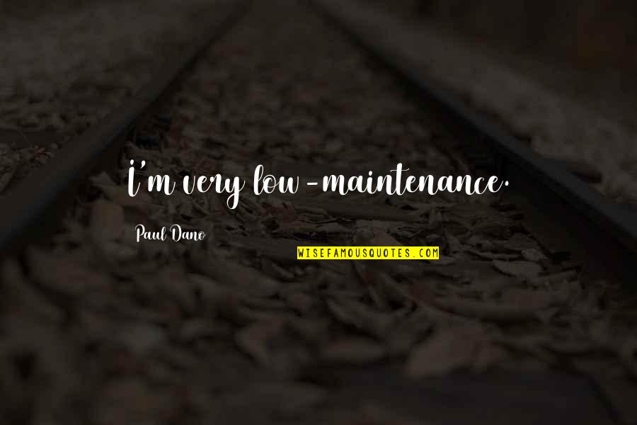 Maintenance Quotes By Paul Dano: I'm very low-maintenance. Maintenance Quotes By Paul Dano: I'm very low-maintenance.
