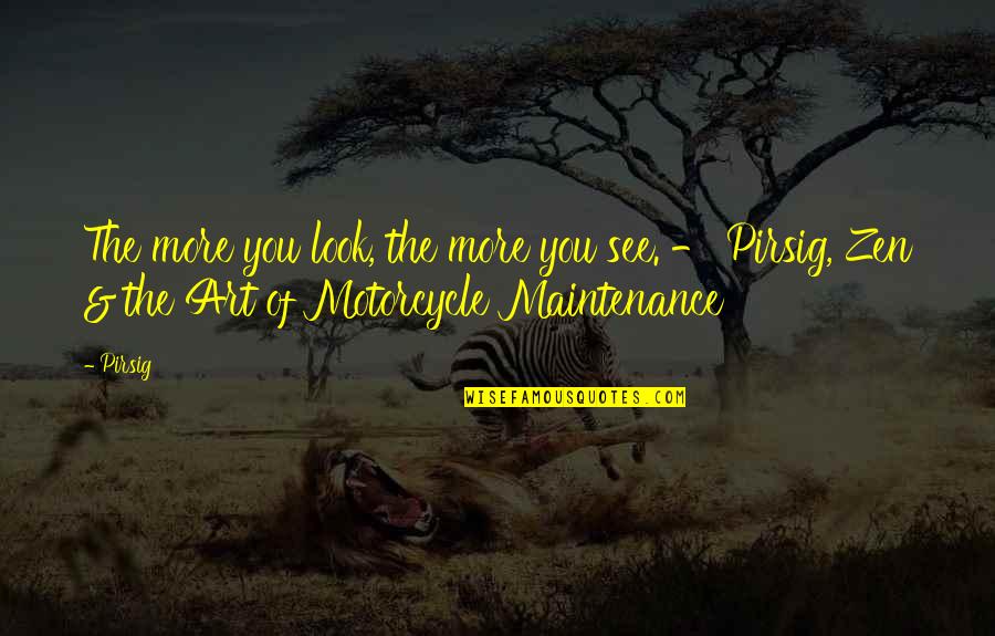 Maintenance Quotes By Pirsig: The more you look, the more you see.