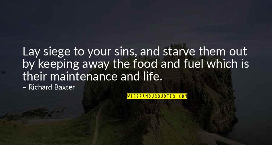 Maintenance Quotes By Richard Baxter: Lay siege to your sins, and starve them Maintenance Quotes By Richard Baxter: Lay siege to your sins, and starve them