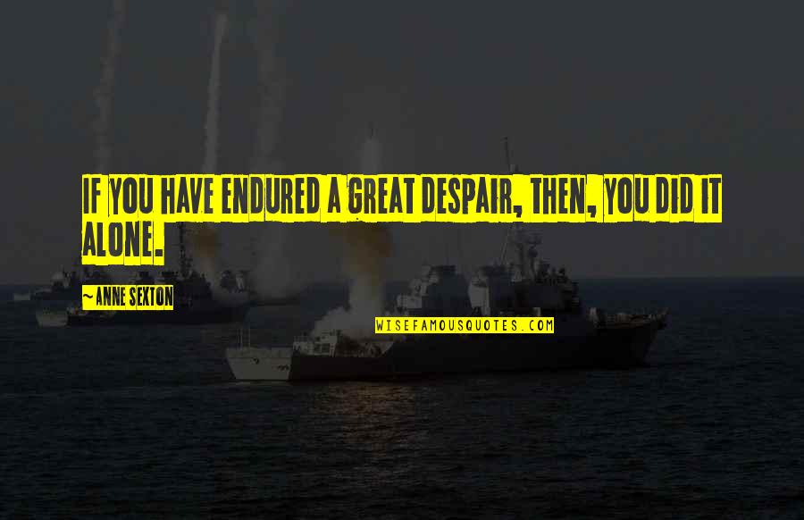 Maintenance Worker Quotes By Anne Sexton: If you have endured a great despair, then,