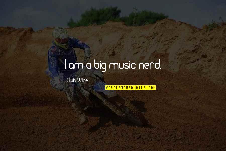 Maintenant Ou Quotes By Olivia Wilde: I am a big music nerd. Maintenant Ou Quotes By Olivia Wilde: I am a big music nerd.
