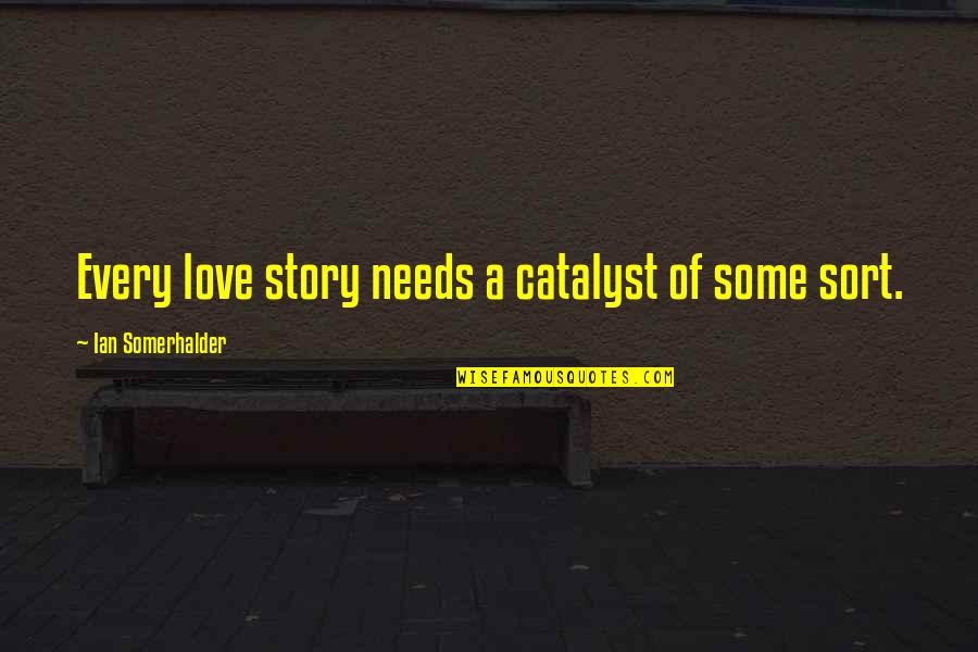 Maintenence Quotes By Ian Somerhalder: Every love story needs a catalyst of some Maintenence Quotes By Ian Somerhalder: Every love story needs a catalyst of some