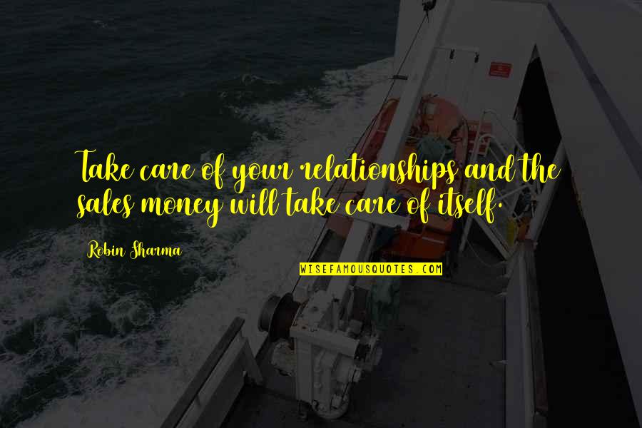 Maintenon Character Quotes By Robin Sharma: Take care of your relationships and the sales/money