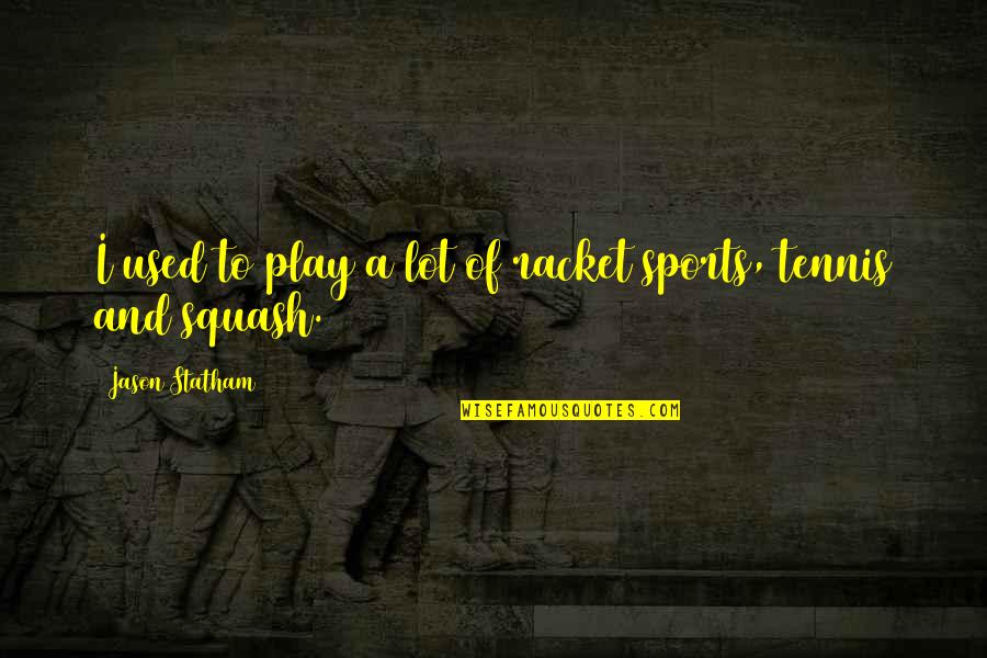 Maintz Ca Quotes By Jason Statham: I used to play a lot of racket Maintz Ca Quotes By Jason Statham: I used to play a lot of racket