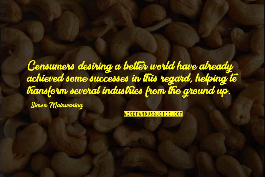 Mainwaring's Quotes By Simon Mainwaring: Consumers desiring a better world have already achieved
