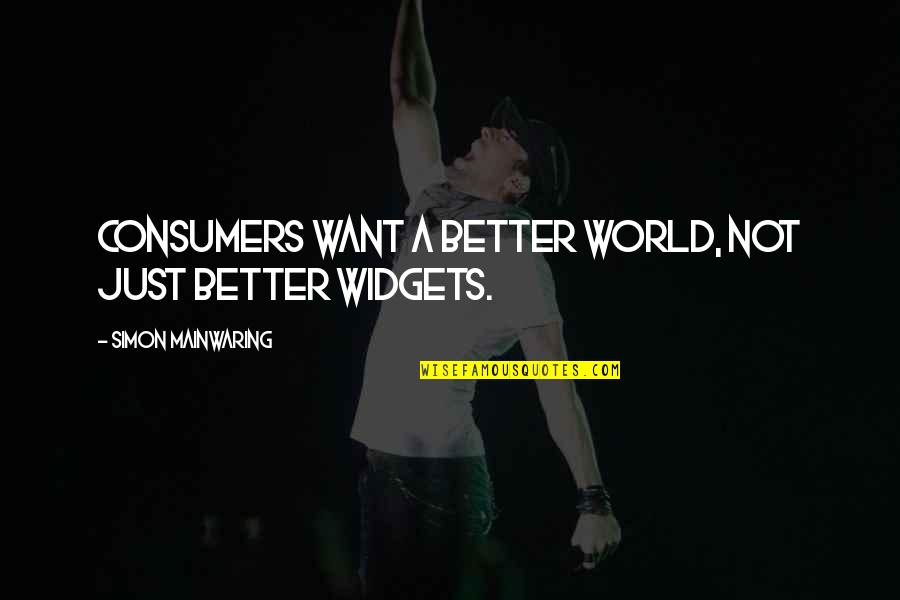 Mainwaring's Quotes By Simon Mainwaring: Consumers want a better world, not just better