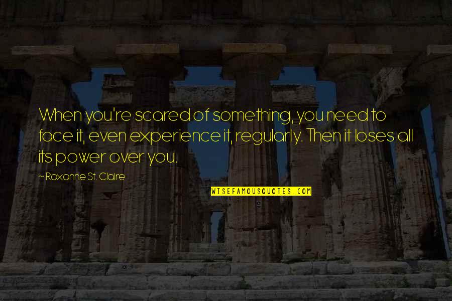 Mainyu Quotes By Roxanne St. Claire: When you're scared of something, you need to