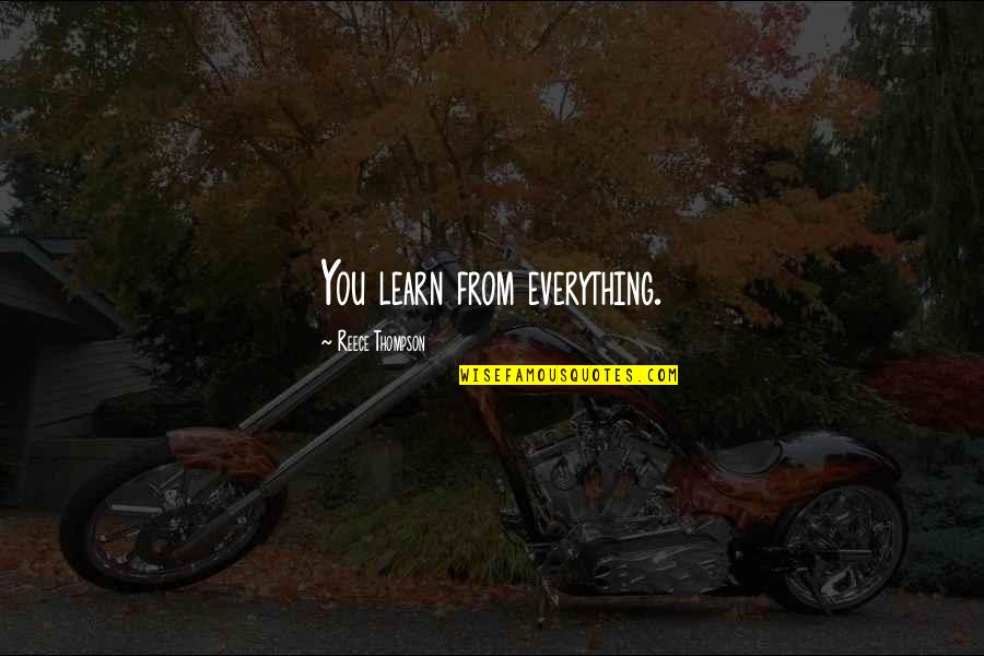 Maiorana Brian Quotes By Reece Thompson: You learn from everything. Maiorana Brian Quotes By Reece Thompson: You learn from everything.