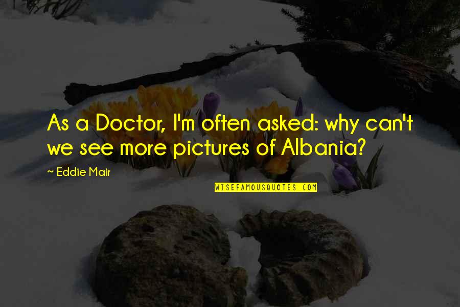 Mair Quotes By Eddie Mair: As a Doctor, I'm often asked: why can't