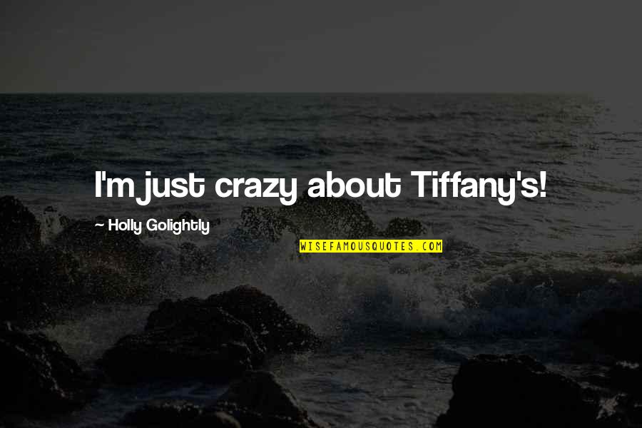 Mair Quotes By Holly Golightly: I'm just crazy about Tiffany's! Mair Quotes By Holly Golightly: I'm just crazy about Tiffany's!