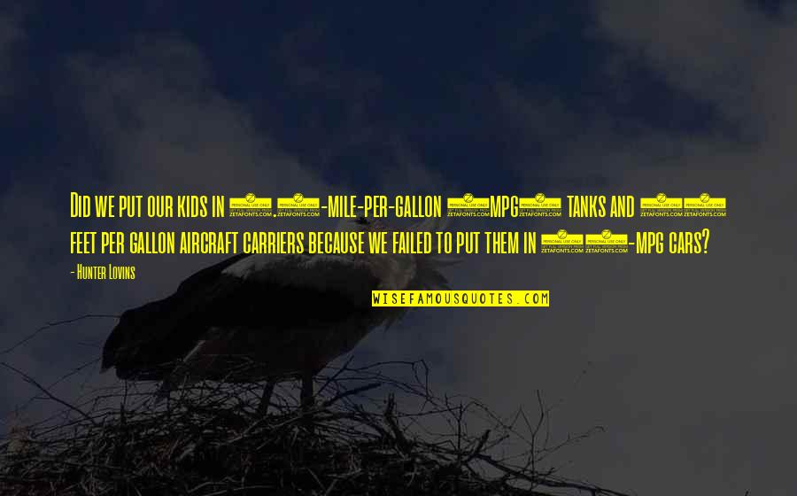 Mair Quotes By Hunter Lovins: Did we put our kids in 0.5-mile-per-gallon (mpg) Mair Quotes By Hunter Lovins: Did we put our kids in 0.5-mile-per-gallon (mpg)
