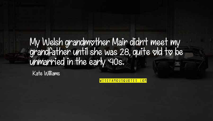 Mair Quotes By Kate Williams: My Welsh grandmother Mair didn't meet my grandfather Mair Quotes By Kate Williams: My Welsh grandmother Mair didn't meet my grandfather