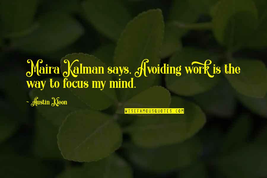Maira Kalman Quotes By Austin Kleon: Maira Kalman says, Avoiding work is the way