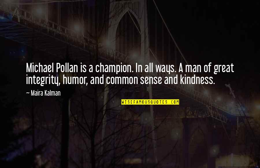 Maira Kalman Quotes By Maira Kalman: Michael Pollan is a champion. In all ways.