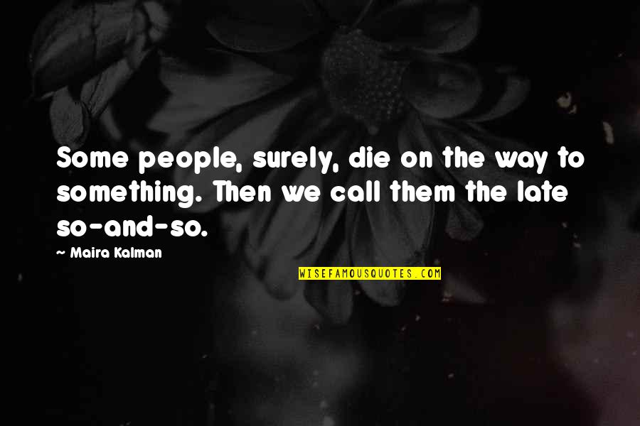 Maira Kalman Quotes By Maira Kalman: Some people, surely, die on the way to